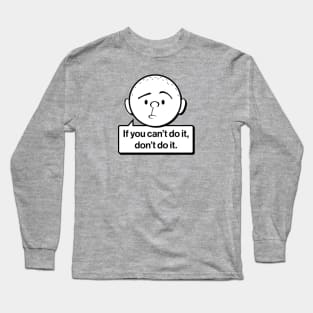 Karl Pilkington Quote: If you can't do it don't do it. Long Sleeve T-Shirt